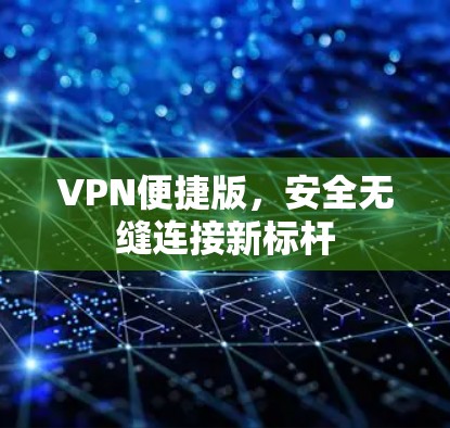 VPN便捷版，安全无缝连接新标杆