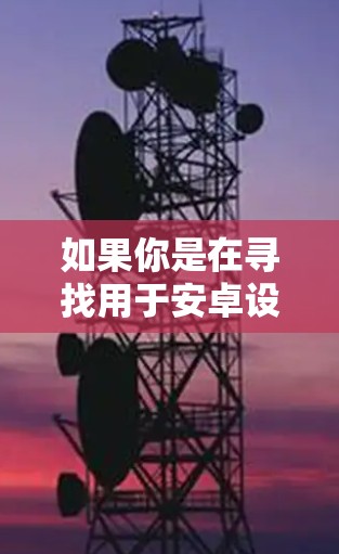 如果你是在寻找用于安卓设备的VPN工具或者相关的安卓盒子工具，以下是一些可能的解释和推荐