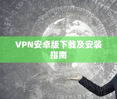 VPN安卓版下载及安装指南