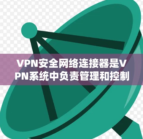 VPN安全网络连接器是VPN系统中负责管理和控制连接的关键组件,主要负责在公共网络上建立安全连接,确保数据传输的安全性。以下是对VPN安全网络连接器的详细分析和总结 VPN安全网络连接器是VPN系统中负责管理和控制连接的关键组件,主要负责在公共网络上建立安全连接,确保数据传输的安全性。以下是对VPN安全网络连接器的详细分析和总结