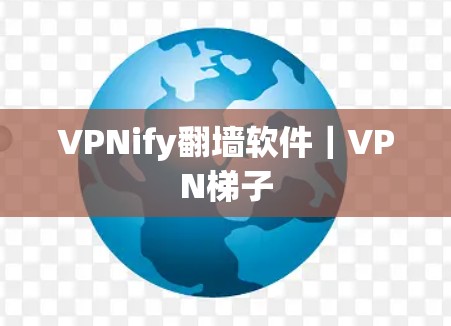 VPNify翻墙软件|VPN梯子 VPNify翻墙软件|VPN梯子