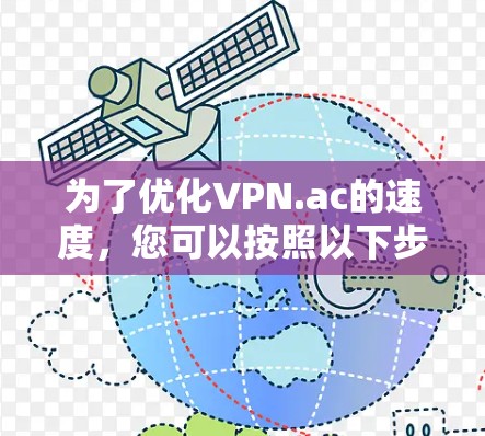 为了优化VPN.ac的速度，您可以按照以下步骤进行调整和测试