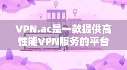 VPN.ac是一款提供高性能VPN服务的平台，用户可以通过它来保护隐私、匿名上网、访问受限制的资源等。以下是一些使用VPN.ac的基本指南，帮助你更好地使用该服务
