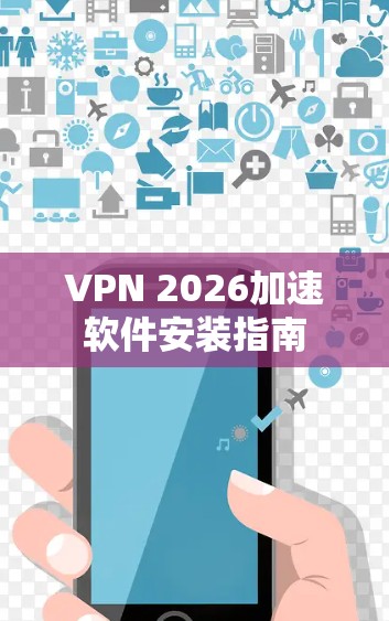 VPN 2026加速软件安装指南
