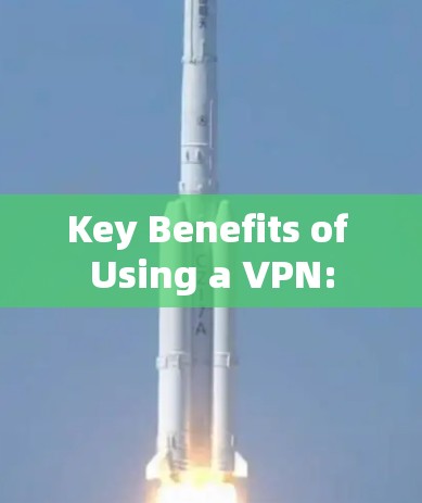 Key Benefits of Using a VPN: