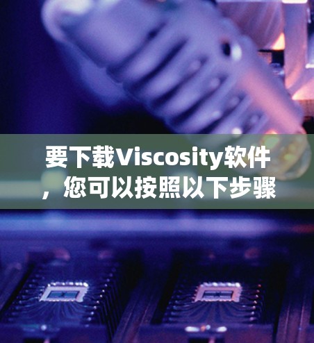 要下载Viscosity软件，您可以按照以下步骤进行