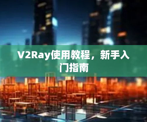 V2Ray使用教程，新手入门指南