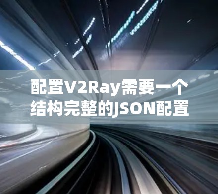 配置V2Ray需要一个结构完整的JSON配置文件，以下是一个示例配置，涵盖了多种设置，供你参考