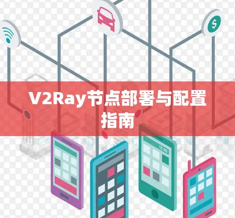 V2Ray节点部署与配置指南 V2Ray节点部署与配置指南