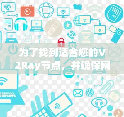 为了找到适合您的V2Ray节点,并确保网络访问的速度和安全性,以下是一些建议和步骤