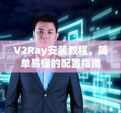 V2Ray安装教程,简单易懂的配置指南