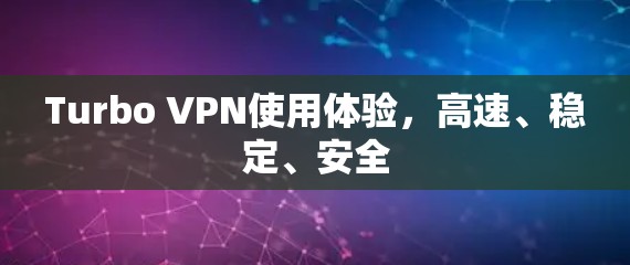 Turbo VPN使用体验，高速、稳定、安全