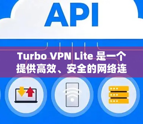 Turbo VPN Lite 是一个提供高效、安全的网络连接服务的应用程序，旨在帮助用户访问受限制的网站或内容。以下是 Turbo VPN Lite 免费版的主要功能介绍