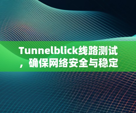 Tunnelblick线路测试,确保网络安全与稳定 Tunnelblick线路测试,确保网络安全与稳定