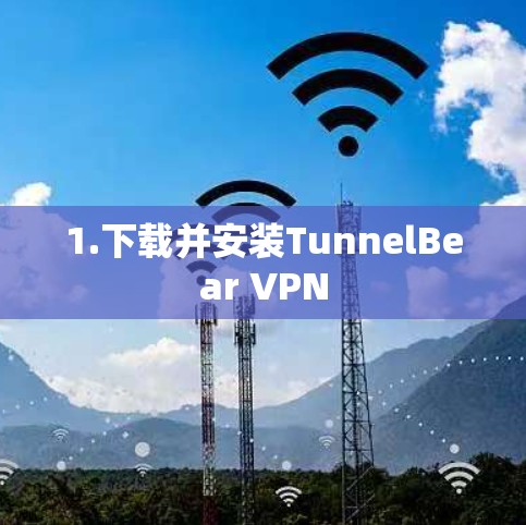 1.下载并安装TunnelBear VPN 1.下载并安装TunnelBear VPN