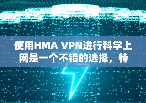 使用HMA VPN进行科学上网是一个不错的选择,特别是对于需要隐私保护、绕过网络限制或访问受限资源的用户。以下是HMA VPN的详细介绍和使用指南,帮助您顺利实现科学上网的目标 使用HMA VPN进行科学上网是一个不错的选择,特别是对于需要隐私保护、绕过网络限制或访问受限资源的用户。以下是HMA VPN的详细介绍和使用指南,帮助您顺利实现科学上网的目标