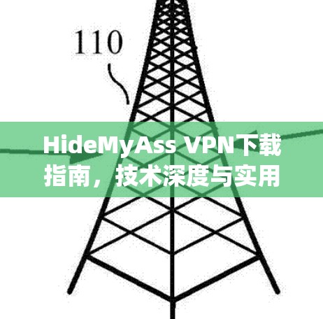 HideMyAss VPN下载指南，技术深度与实用指导