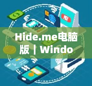 Hide.me电脑版|Windows客户端,隐私保护与高效性能的完美结合 Hide.me电脑版|Windows客户端,隐私保护与高效性能的完美结合