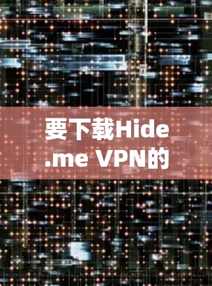 要下载Hide.me VPN的热门版本，可以按照以下步骤操作