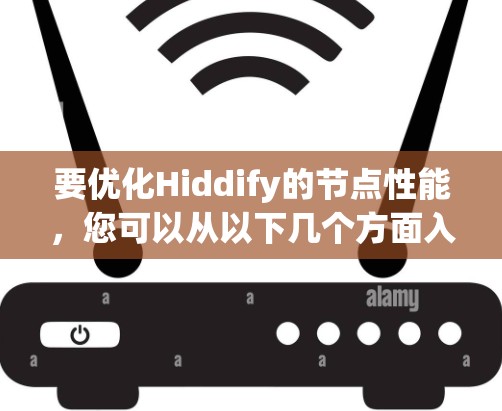 要优化Hiddify的节点性能,您可以从以下几个方面入手,以确保节点运行高效、稳定并能够满足需求 要优化Hiddify的节点性能,您可以从以下几个方面入手,以确保节点运行高效、稳定并能够满足需求