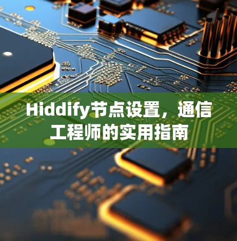 Hiddify节点设置，通信工程师的实用指南