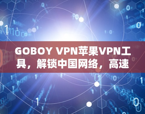 GOBOY VPN苹果VPN工具，解锁中国网络，高速无限畅流
