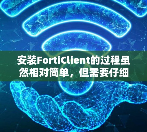 安装FortiClient的过程虽然相对简单，但需要仔细操作以确保顺利完成。以下是分步指南