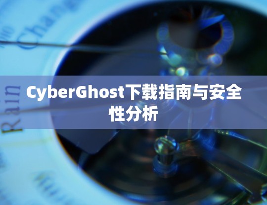 CyberGhost下载指南与安全性分析