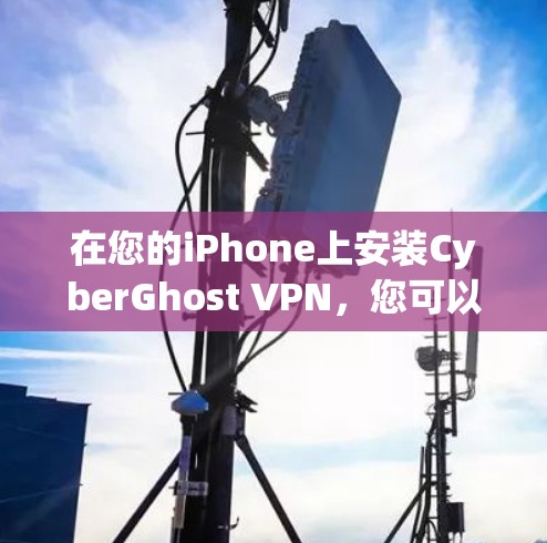 在您的iPhone上安装CyberGhost VPN，您可以按照以下步骤进行