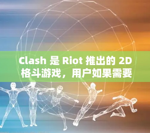Clash 是 Riot 推出的 2D 格斗游戏，用户如果需要下载游戏规则或相关文件，可以通过以下步骤轻松完成
