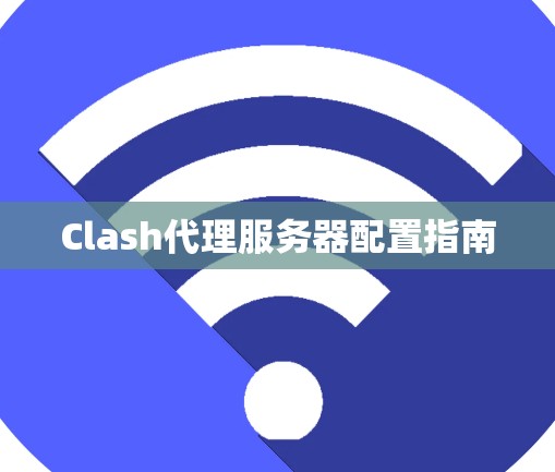 Clash代理服务器配置指南