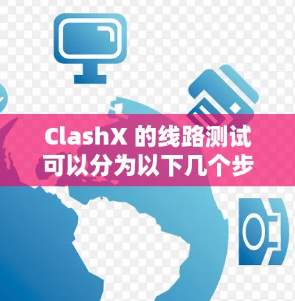 ClashX 的线路测试可以分为以下几个步骤进行，确保测试准确且有效