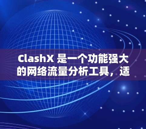 ClashX 是一个功能强大的网络流量分析工具，适用于不同层次的用户。以下是使用 ClashX 的详细教程，分步骤说明如何进行安装、配置和使用