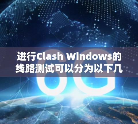 进行Clash Windows的线路测试可以分为以下几个步骤 进行Clash Windows的线路测试可以分为以下几个步骤