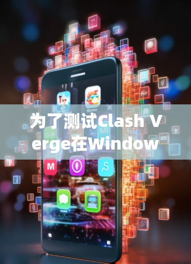 为了测试Clash Verge在Windows系统上的路由器性能，可以按照以下步骤进行