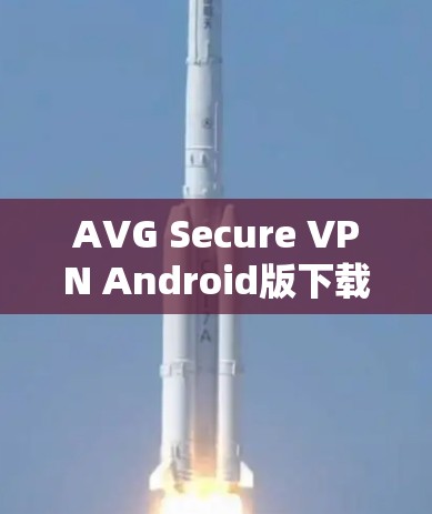 AVG Secure VPN Android版下载与安装指南