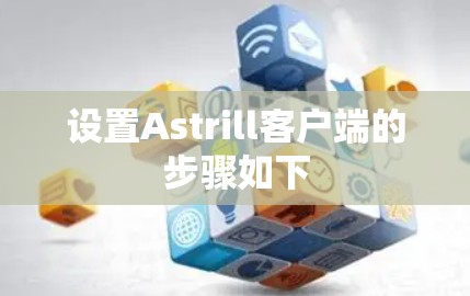 设置Astrill客户端的步骤如下