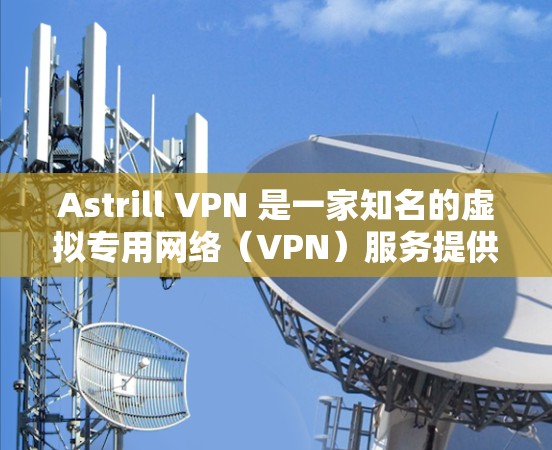 Astrill VPN 是一家知名的虚拟专用网络(VPN)服务提供商,提供高速、安全的网络连接。对于 Astrill VPN 的真实速度测试,您可以通过以下几种方法进行测试 Astrill VPN 是一家知名的虚拟专用网络(VPN)服务提供商,提供高速、安全的网络连接。对于 Astrill VPN 的真实速度测试,您可以通过以下几种方法进行测试