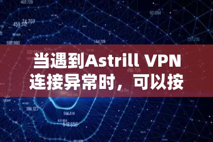 当遇到Astrill VPN连接异常时，可以按照以下步骤进行处理