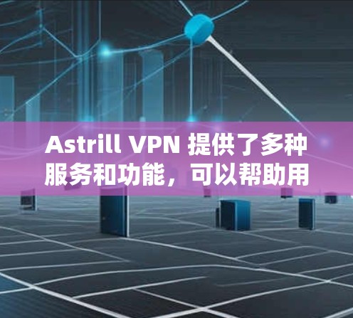 Astrill VPN 提供了多种服务和功能,可以帮助用户实现科学上网。以下是使用 Astrill VPN 进行科学上网的步骤和注意事项 Astrill VPN 提供了多种服务和功能,可以帮助用户实现科学上网。以下是使用 Astrill VPN 进行科学上网的步骤和注意事项