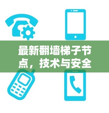 最新翻墙梯子节点，技术与安全的平衡之道
