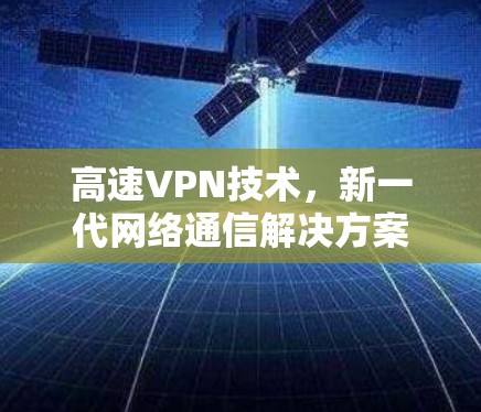 高速VPN技术，新一代网络通信解决方案