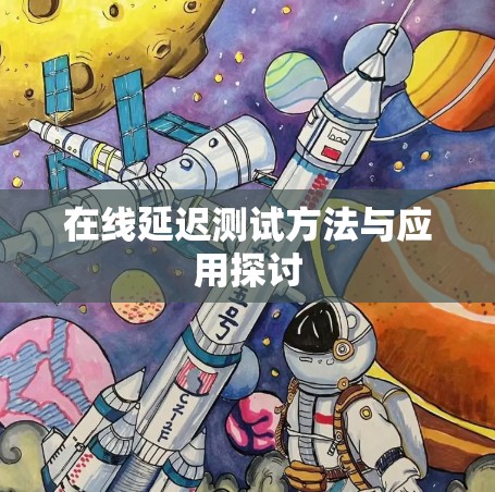 在线延迟测试方法与应用探讨 在线延迟测试方法与应用探讨