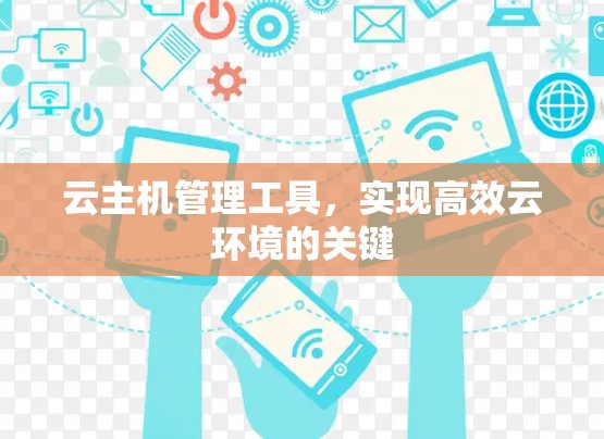 云主机管理工具,实现高效云环境的关键 云主机管理工具,实现高效云环境的关键