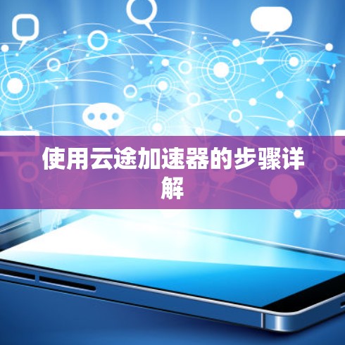 使用云途加速器的步骤详解