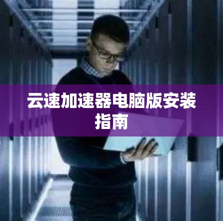 云速加速器电脑版安装指南
