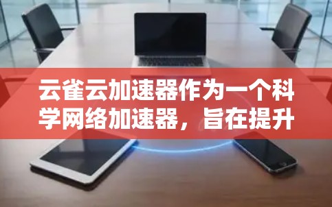 云雀云加速器作为一个科学网络加速器,旨在提升数据处理和传输效率,特别适用于大型科学项目。以下是对其工作原理和功能的详细分析 云雀云加速器作为一个科学网络加速器,旨在提升数据处理和传输效率,特别适用于大型科学项目。以下是对其工作原理和功能的详细分析