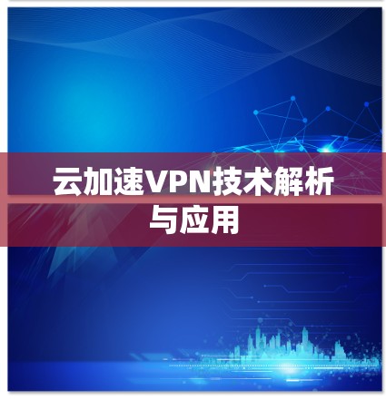 云加速VPN技术解析与应用