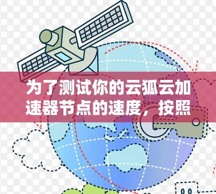 为了测试你的云狐云加速器节点的速度，按照以下步骤进行