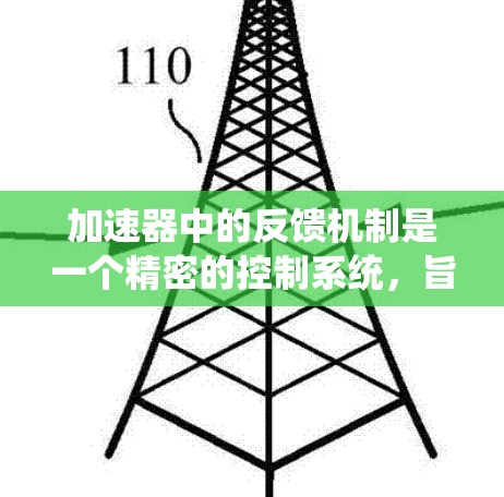 加速器中的反馈机制是一个精密的控制系统，旨在确保粒子加速过程的稳定性和高效性。以下是反馈在加速器中的具体作用和机制